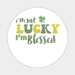 I'm Not Lucky I'm Blessed Clover Christian St Patrick's Day Magnet